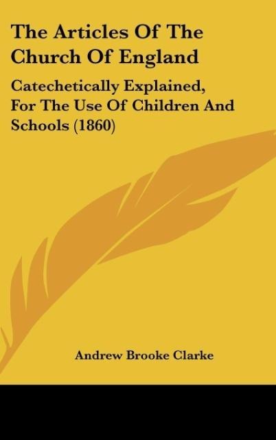 The Articles Of The Church Of England: Catechetically Explained, For The Use Of Children And Schools (1860)
