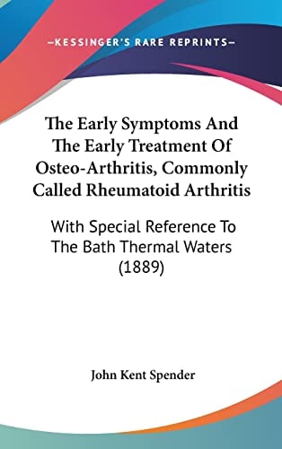The Early Symptoms And The Early Treatment Of Osteo-Arthritis, Commonly Called Rheumatoid Arthritis: With Special Reference To The Bath Thermal Waters (1889)