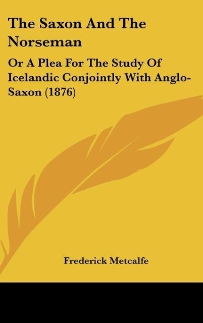 The Saxon And The Norseman: Or A Plea For The Study Of Icelandic Conjointly With Anglo-Saxon (1876)