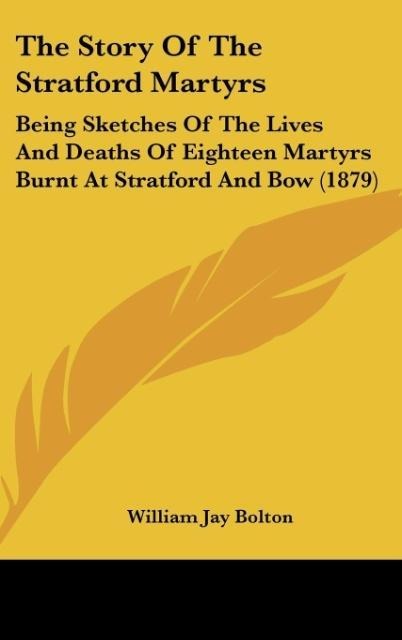 The Story Of The Stratford Martyrs: Being Sketches Of The Lives And Deaths Of Eighteen Martyrs Burnt At Stratford And Bow (1879)