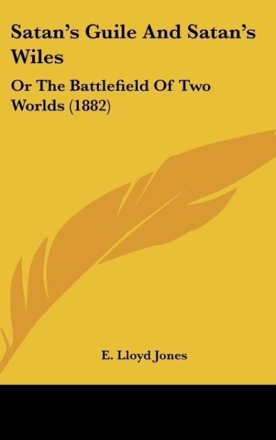 Satans Guile And Satans Wiles: Or The Battlefield Of Two Worlds (1882)