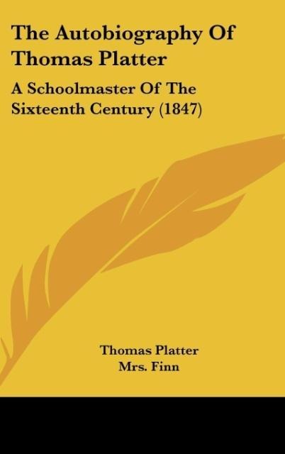The Autobiography Of Thomas Platter: A Schoolmaster Of The Sixteenth Century (1847)