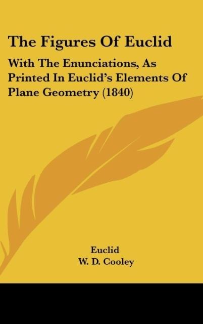The Figures Of Euclid: With The Enunciations, As Printed In Euclids Elements Of Plane Geometry (1840)