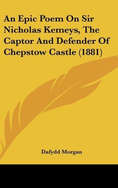 An Epic Poem On Sir Nicholas Kemeys, The Captor And Defender Of Chepstow Castle (1881)