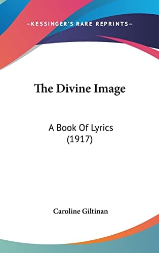 The Divine Image: A Book Of Lyrics (1917)