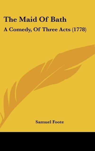 The Maid Of Bath: A Comedy, Of Three Acts (1778)