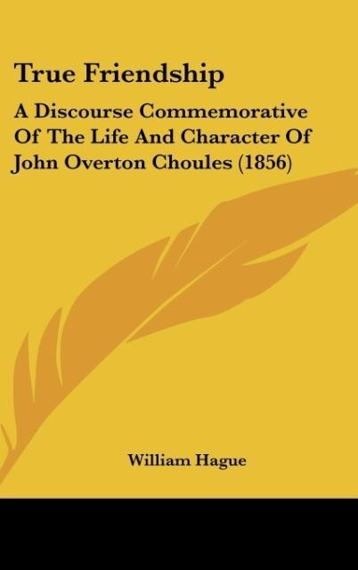 True Friendship: A Discourse Commemorative Of The Life And Character Of John Overton Choules (1856)