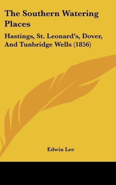 The Southern Watering Places: Hastings, St. Leonards, Dover, And Tunbridge Wells (1856)