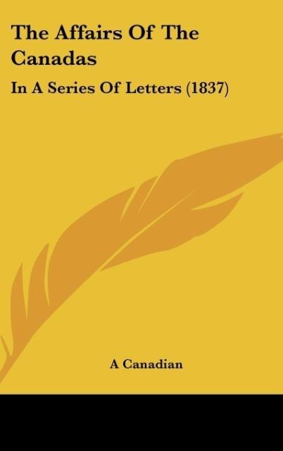 The Affairs Of The Canadas: In A Series Of Letters (1837)
