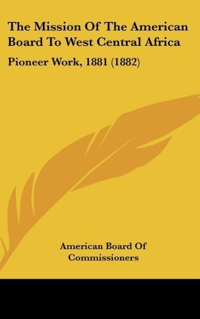 The Mission Of The American Board To West Central Africa: Pioneer Work, 1881 (1882)