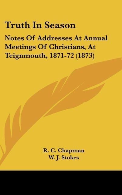 Truth In Season: Notes Of Addresses At Annual Meetings Of Christians, At Teignmouth, 1871-72 (1873)