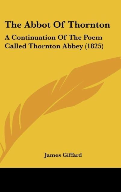 The Abbot Of Thornton: A Continuation Of The Poem Called Thornton Abbey (1825)