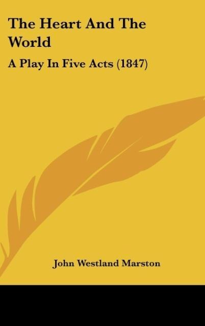 The Heart And The World: A Play In Five Acts (1847)