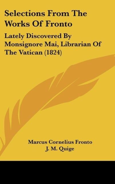 Selections From The Works Of Fronto: Lately Discovered By Monsignore Mai, Librarian Of The Vatican (1824)