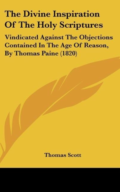 The Divine Inspiration Of The Holy Scriptures: Vindicated Against The Objections Contained In The Age Of Reason, By Thomas Paine (1820)