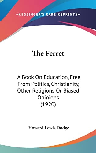 The Ferret: A Book On Education, Free From Politics, Christianity, Other Religions Or Biased Opinions (1920)