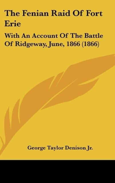 The Fenian Raid Of Fort Erie: With An Account Of The Battle Of Ridgeway, June, 1866 (1866)