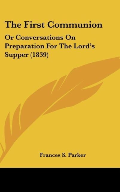 The First Communion: Or Conversations On Preparation For The Lords Supper (1839)