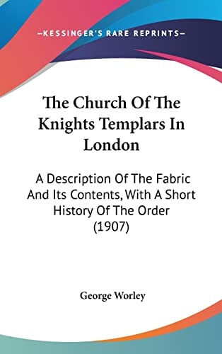 The Church Of The Knights Templars In London: A Description Of The Fabric And Its Contents, With A Short History Of The Order (1907)