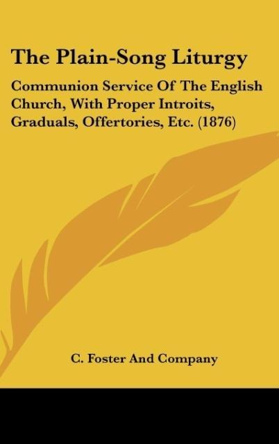 The Plain-Song Liturgy: Communion Service Of The English Church, With Proper Introits, Graduals, Offertories, Etc. (1876)