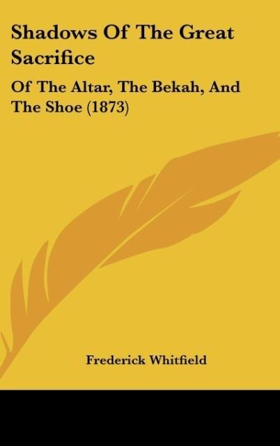 Shadows Of The Great Sacrifice: Of The Altar, The Bekah, And The Shoe (1873)