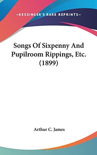 Songs Of Sixpenny And Pupilroom Rippings, Etc. (1899)
