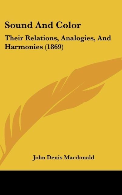 Sound And Color: Their Relations, Analogies, And Harmonies (1869)