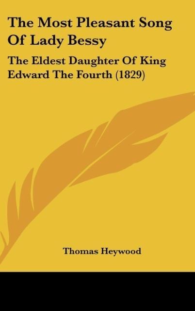 The Most Pleasant Song Of Lady Bessy: The Eldest Daughter Of King Edward The Fourth (1829)