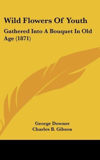 Wild Flowers Of Youth: Gathered Into A Bouquet In Old Age (1871)