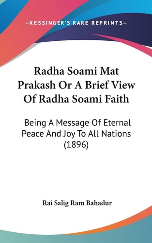 Radha Soami Mat Prakash Or A Brief View Of Radha Soami Faith: Being A Message Of Eternal Peace And Joy To All Nations (1896)