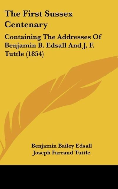 The First Sussex Centenary: Containing The Addresses Of Benjamin B. Edsall And J. F. Tuttle (1854)