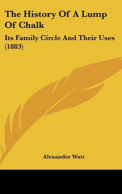 The History Of A Lump Of Chalk: Its Family Circle And Their Uses (1883)