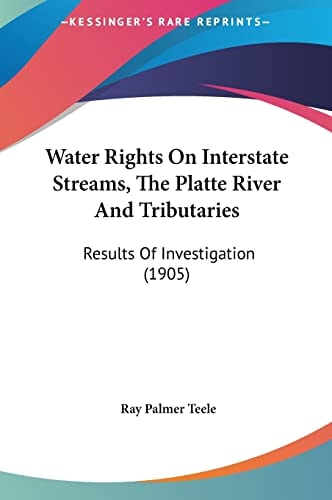 Water Rights On Interstate Streams, The Platte River And Tributaries: Results Of Investigation (1905)