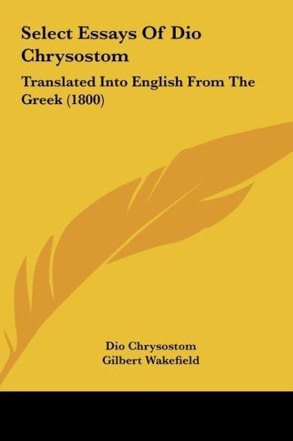 Select Essays Of Dio Chrysostom: Translated Into English From The Greek (1800)