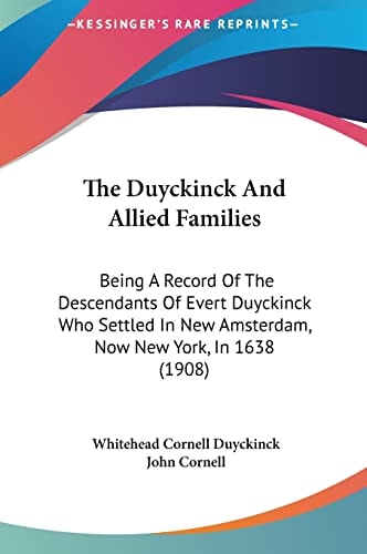 The Duyckinck And Allied Families: Being A Record Of The Descendants Of Evert Duyckinck Who Settled In New Amsterdam, Now New York, In 1638 (1908)