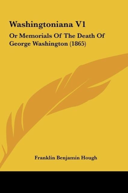 Washingtoniana V1: Or Memorials Of The Death Of George Washington (1865)