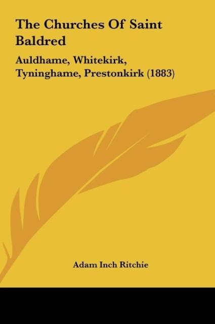 The Churches Of Saint Baldred: Auldhame, Whitekirk, Tyninghame, Prestonkirk (1883)