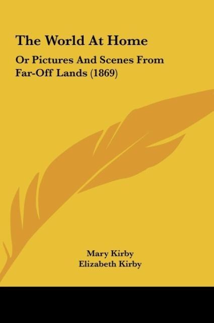 The World At Home: Or Pictures And Scenes From Far-Off Lands (1869)