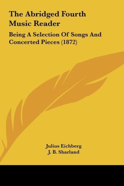 The Abridged Fourth Music Reader: Being A Selection Of Songs And Concerted Pieces (1872)