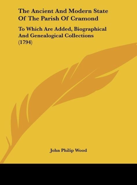 The Ancient And Modern State Of The Parish Of Cramond: To Which Are Added, Biographical And Genealogical Collections (1794)