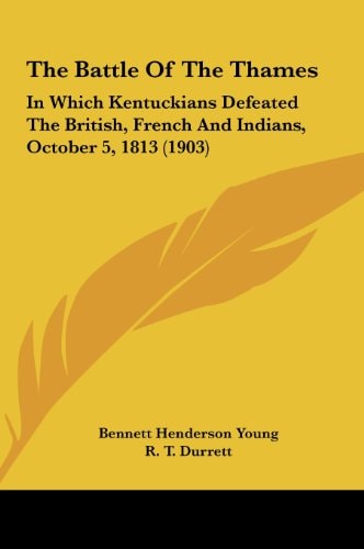 The Battle Of The Thames: In Which Kentuckians Defeated The British, French And Indians, October 5, 1813 (1903)