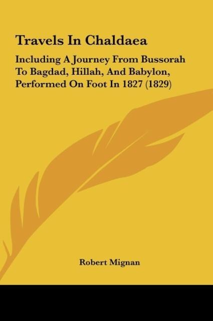 Travels In Chaldaea: Including A Journey From Bussorah To Bagdad, Hillah, And Babylon, Performed On Foot In 1827 (1829)