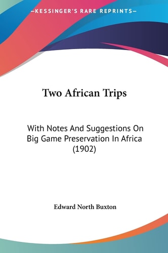 Two African Trips: With Notes And Suggestions On Big Game Preservation In Africa (1902)