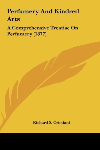 Perfumery And Kindred Arts: A Comprehensive Treatise On Perfumery (1877)