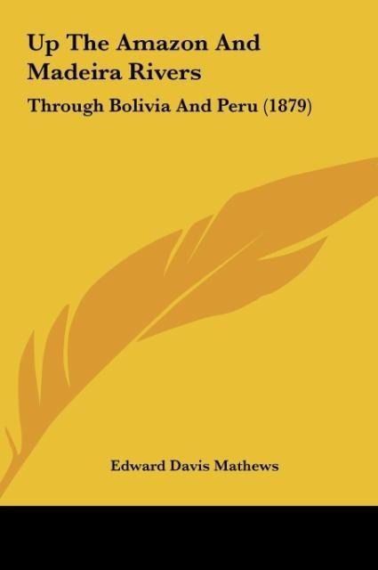 Up The Amazon And Madeira Rivers: Through Bolivia And Peru (1879)