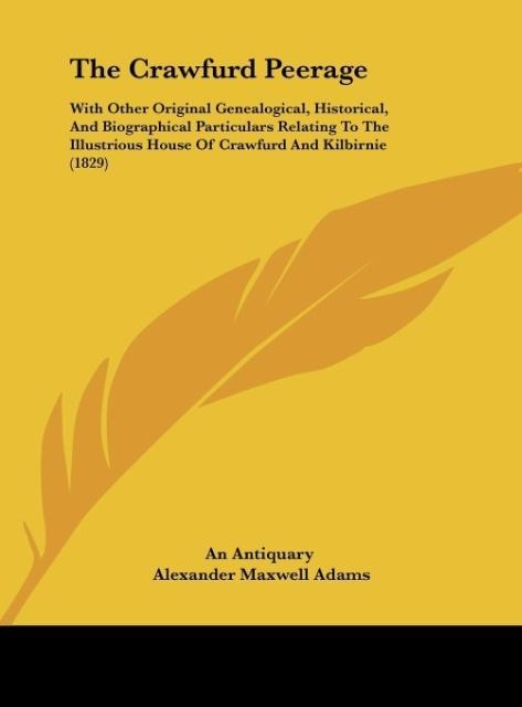 The Crawfurd Peerage: With Other Original Genealogical, Historical, And Biographical Particulars Relating To The Illustrious House Of Crawfurd And Kilbirnie (1829)