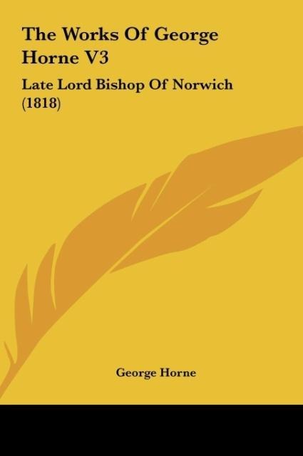 The Works Of George Horne V3: Late Lord Bishop Of Norwich (1818)