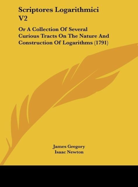 Scriptores Logarithmici V2: Or A Collection Of Several Curious Tracts On The Nature And Construction Of Logarithms (1791)