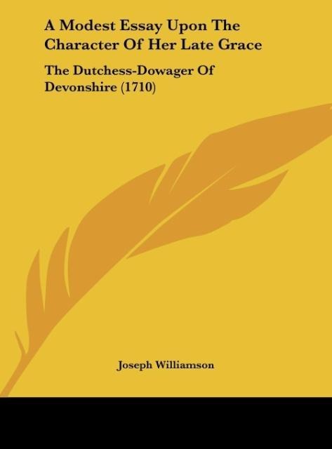 A Modest Essay Upon The Character Of Her Late Grace: The Dutchess-Dowager Of Devonshire (1710)