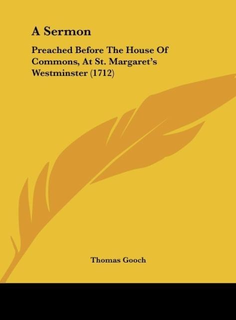 A Sermon: Preached Before The House Of Commons, At St. Margarets Westminster (1712)